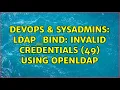 DevOps SysAdmins ldap - bind Invalid credentials 49 using openLDAP