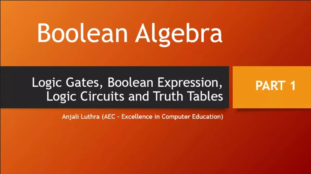 Boolean Algebra, Logic Gates, Boolean Expression, Logic Circuits and Truth tables