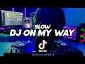 DJ ON MY WAY SLOW | VIRAL TERBARU 2022🎶REMIX FULL BASS 🔊BY FERNANDO BASS