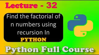 Recursion In Python factorial of n numbers using recursion python full course Lecture - 32
