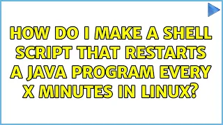 How do I make a shell script that restarts a Java program every x minutes in Linux
