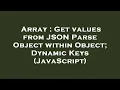 Array Get values from JSON Parse Object within Object Dynamic Keys JavaScript