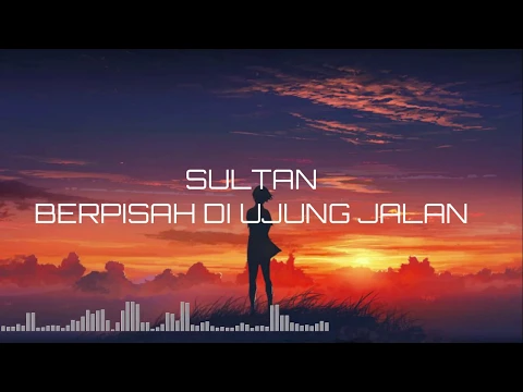 Download MP3 SULTAN - BERPISAH DI UJUNG JALAN  LIRIK