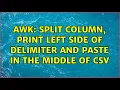 awk split column print left side of delimiter and paste in the middle of csv 5 Solutions