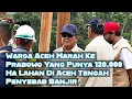 Warga Aceh Marah Ke Prabowo Yang Punya 120.000 Ha Lahan Di Aceh Tengah Penyebab Banjir