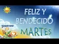 BUENOS DIAS FELIZ Y BENDECIDO MARTES