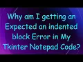 Why am I getting an Expected an indented block Error in My Tkinter Notepad Code