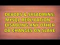 DevOps SysAdmins MySQL replication - disabling any other DB changes on slave