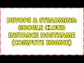 DevOps SysAdmins Google Cloud Instance hostname Compute Engine 3 Solutions
