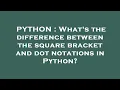 PYTHON What s the difference between the square bracket and dot notations in Python