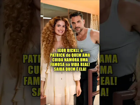 IGOR RICKLI, O PATRICK DE QUEM AMA CUIDA, NAMORA UMA FAMOSA NA VIDA REAL, SAIBA QUEM É ELA! #fy