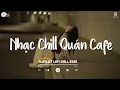 Download Lagu Nhạc Chill Quán Cafe - Những Ca Khúc Lofi Nhẹ Nhàng Hay Nhất Dành Cho Quán Cafe - Nhạc Lofi 2025