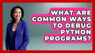 What Are Common Ways To Debug Python Programs - Python Code School