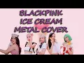 BLACKPINK - ICE CREAM METAL COVER (WITH SELENA GOMEZ)