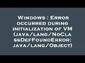 Windows Error occurred during initialization of VM NoClassDefFoundError Obje