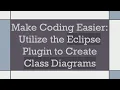 Make Coding Easier Utilize the Eclipse Plugin to Create Class Diagrams