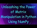 Unleashing the Power of Matrix Manipulation in Python Using NumPy