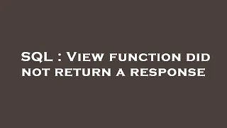 SQL View function did not return a response