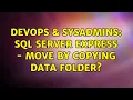 DevOps SysAdmins SQL Server Express - Move by Copying Data Folder 2 Solutions