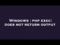 Windows php exec does not return output