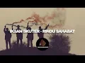 Download Lagu Iksan Skuter - Rindu Sahabat (LIRIK)