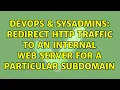 DevOps SysAdmins Redirect HTTP traffic to an internal Web Server for a particular subdomain