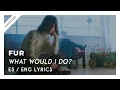 Download Lagu FUR - What Would I Do? // Lyrics - Letra