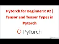 Pytorch for Beginners Tensor and Tensor Types in Pytorch