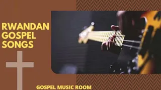 best comforting rwandan gospel songs