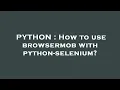PYTHON How to use browsermob with python-selenium