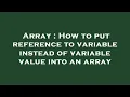 Array How to put reference to variable instead of variable value into an array