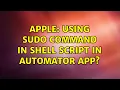 Apple Using sudo command in shell script in Automator app 2 Solutions