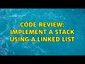 Code Review Implement a stack using a linked list 2 Solutions