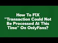 How To FIX Transaction Could Not Be Processed At This Time On OnlyFans