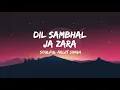 dil sambhal ja zara song lyrics
