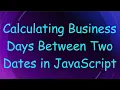 Calculating Business Days Between Two Dates in JavaScript