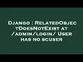 Django RelatedObjectDoesNotExist at User has no scuser