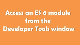 JavaScript How to access an ES 6 module from the Developer Tools console window