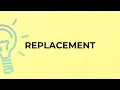 What is the meaning of the word REPLACEMENT