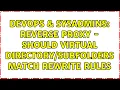 DevOps SysAdmins Reverse Proxy - should virtual match rewrite rules