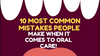10 most common mistakes people make when it comes to oral care