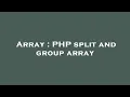 Array PHP split and group array