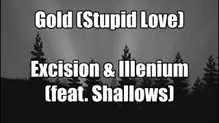 gold stupid love excision u0026 illenium ft shallows lyrics