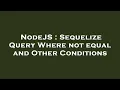 NodeJS Sequelize Query Where not equal and Other Conditions
