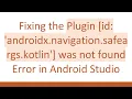 Fixing the Plugin id androidx navigation safeargs kotlin was not found Error in Android Studio