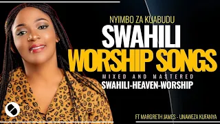 BEST SWAHILI WORSHIP SONGS NONSTOPS OF ALL TIME 2025 Ft Magreth James 