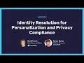 Identity Resolution for Personalization and Privacy Compliance Webinar