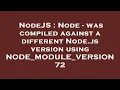 NodeJS Node - was compiled against a different Node js version using NODE