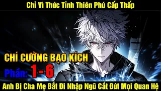 Chí Cường Bạo Kích | Chỉ Vì Thức Tỉnh Thiên Phú Cấp Thấp Anh Bị Cha Mẹ Bắt Đi Nhập Ngũ Cắt Đứt Mọ...