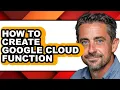 How to Create Google Cloud Function - Step by Step
